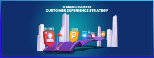 Read more about the article 10 Golden Rules for Customer Experience Strategy