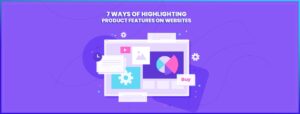 Read more about the article SEVEN WAYS OF HIGHLIGHTING PRODUCT FEATURES ON WEBSITES: