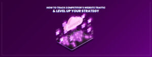 Read more about the article How to Track Competitor’s Website Traffic and Level up Your Strategy
