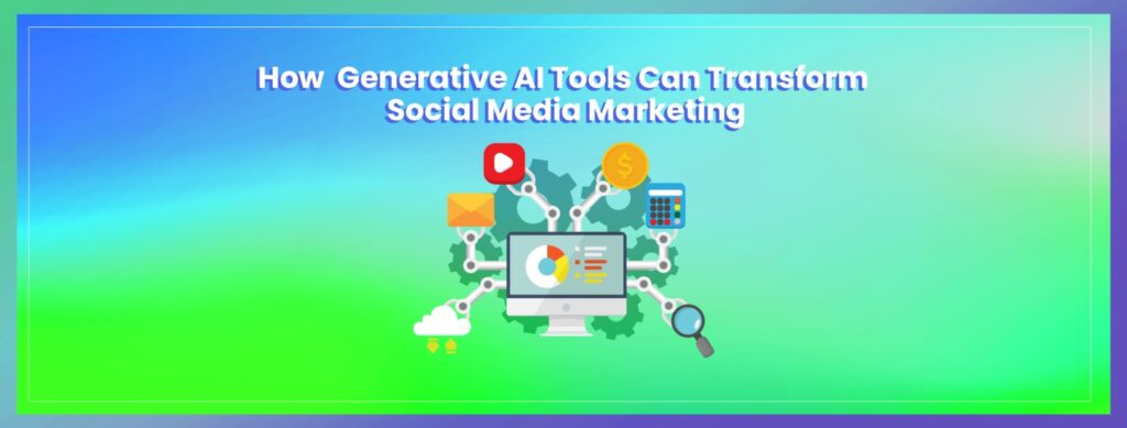 How Generative AI Tools Can Transform Social Media Marketing